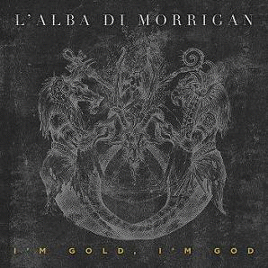 L'Alba Di Morrigan : I'm Gold, I'm God